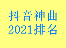抖音神曲2021排名，2021抖音歌曲排行榜前十名(图1)
